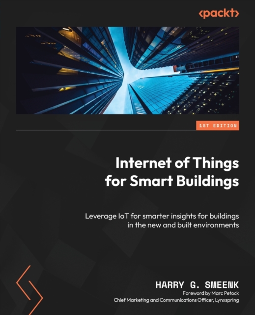 Internet of Things for Smart Buildings : Leverage IoT for smarter insights for buildings in the new and built environments, Paperback / softback Book