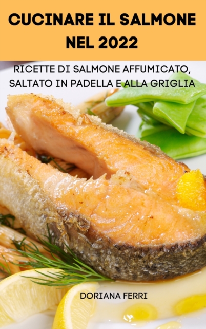 Cucinare Il Salmone Nel 2022 : Ricette Di Salmone Affumicato, Saltato in Padella E Alla Griglia, Hardback Book