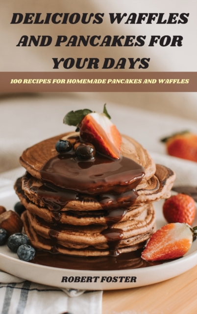 Delicious Waffles and Pancakes for Your Days, Hardback Book