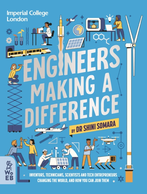 Engineers Making a Difference : Inventors, Technicians, Scientists and Tech Entrepreneurs Changing the World, and How You Can Join Them, Hardback Book