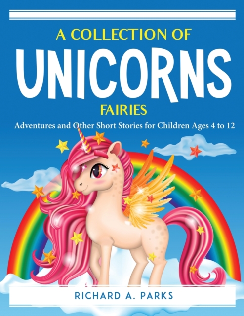 A Collection of Unicorns Fairies : Adventures and Other Short Stories for Children Ages 4 to 12, Paperback Book