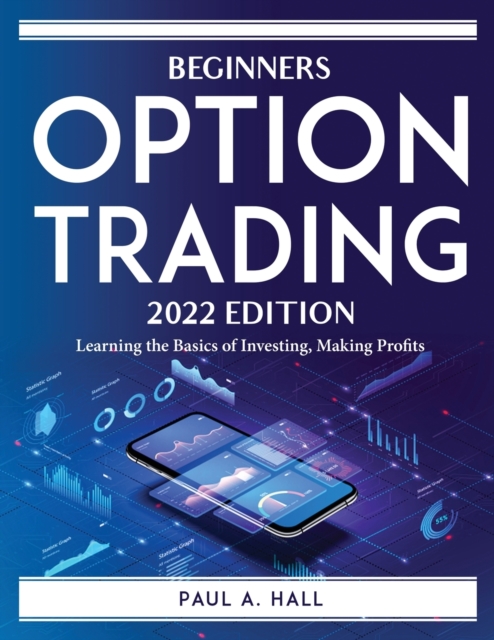 BEGINNERS OPTIONS TRADING- 2022 EDITION : Learning the Basics of Investing, Making Profits, Paperback Book