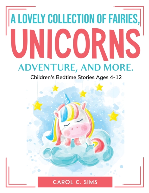 A lovely collection of fairies, unicorns, adventure, and more. : Children's Bedtime Stories Ages 4-12, Paperback / softback Book