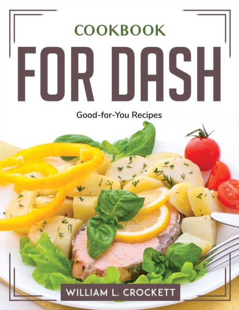 COOKBOOK FOR DASH: GOOD-FOR-YOU RECIPES, Paperback Book