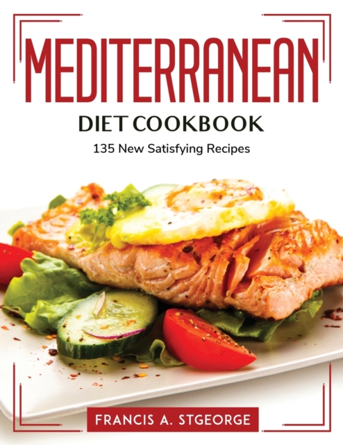 Mediterranean-Diet Cookbook : 135 New Satisfying Recipes, Paperback / softback Book