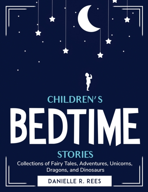 Children's bedtime stories : Collections of Fairy Tales, Adventures, Unicorns, Dragons, and Dinosaurs, Paperback / softback Book