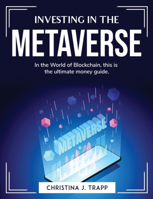 Investing in the metaverse : In the World of Blockchain, this is the ultimate money guide, Paperback / softback Book