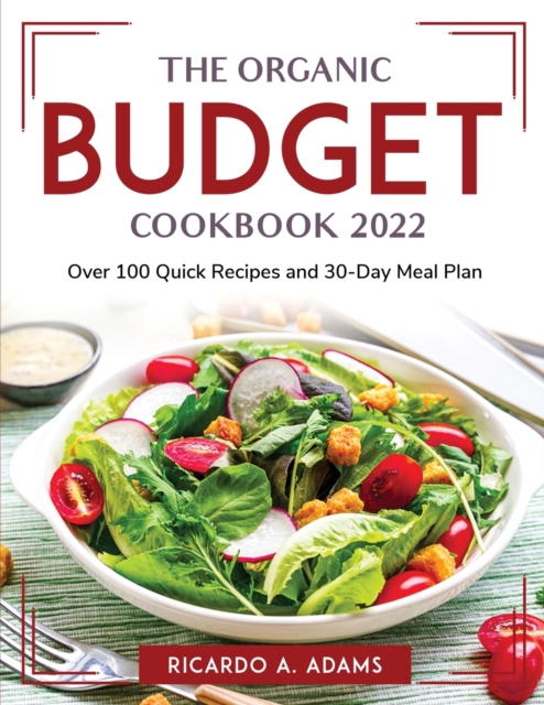 The Organic Budget Cookbook 2022 : Over 100 Quick Recipes and 30-Day Meal Plan, Paperback / softback Book