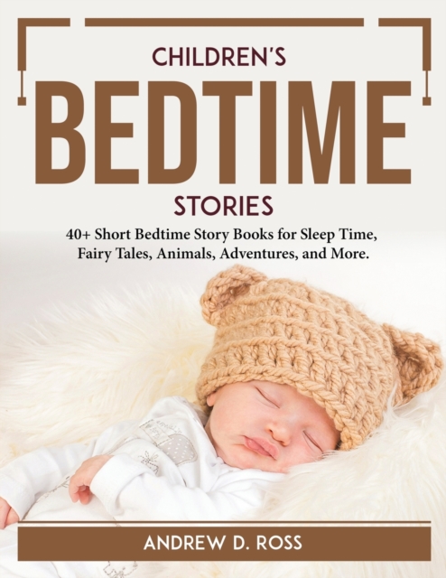 Children's Bedtime Stories : 40+ Short Bedtime Story Books for Sleep Time, Fairy Tales, Animals, Adventures, and More., Paperback / softback Book