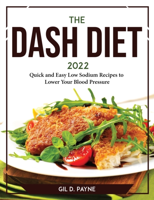 The Dash Diet 2022 : Quick and Easy Low Sodium Recipes to Lower Your Blood Pressure, Paperback / softback Book
