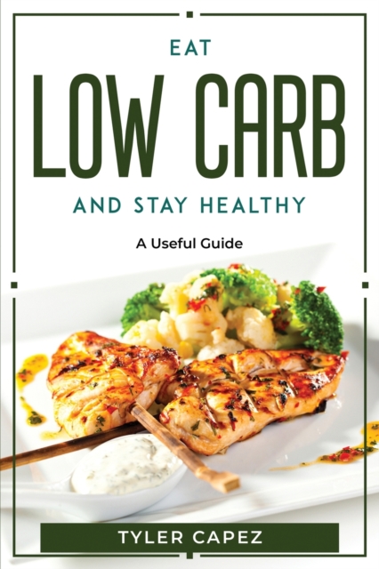 Eat Low Carb And Stay Healthy : A useful guide, Paperback / softback Book