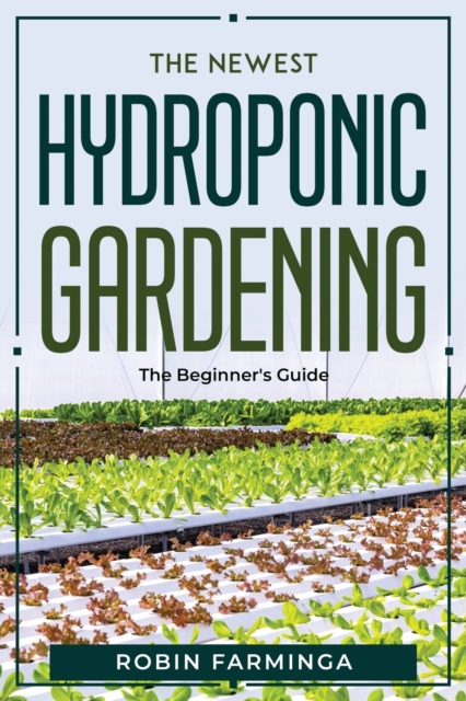 The Newest Hydroponic Gardening : The Beginner's Guide, Paperback / softback Book