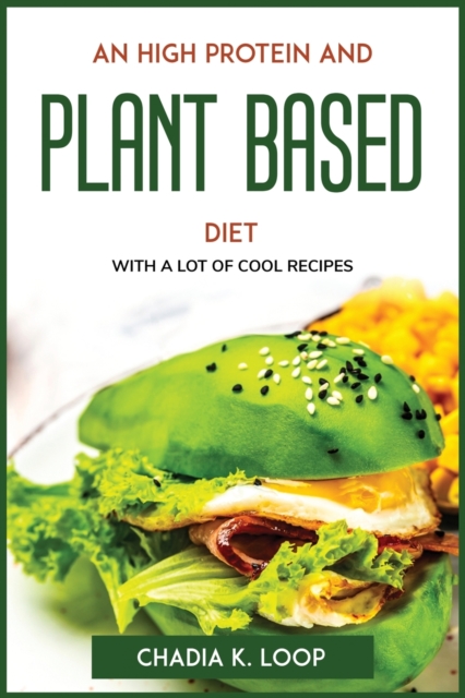 An High Protein and Plant Based Diet : With a Lot of Cool Recipes, Paperback / softback Book