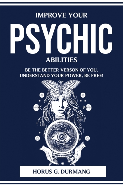 Improve Your Psychic Abilities : Be the Better Verson of You, Understand Your Power, Be Free!, Paperback / softback Book