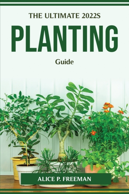 The Ultimate 2022s Planting Guide, Paperback / softback Book