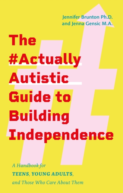 The #ActuallyAutistic Guide to Building Independence : A Handbook for Teens, Young Adults, and Those Who Care About Them, Paperback / softback Book