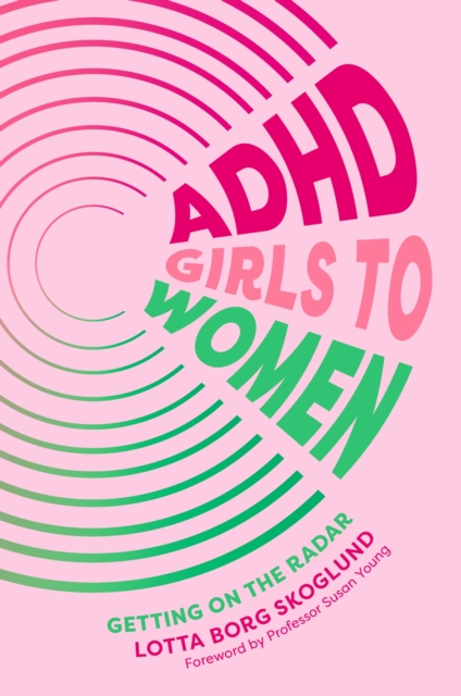 ADHD Girls to Women : Getting on the Radar, Paperback / softback Book