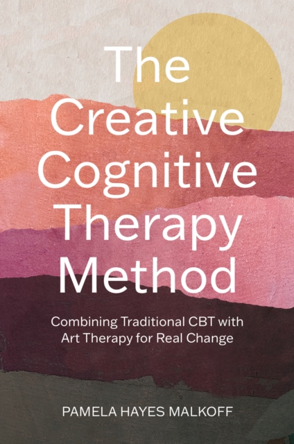 The Creative Cognitive Therapy Method : 10 sessions that combine traditional CBT with Art Therapy for lasting change, Paperback / softback Book