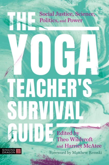 The Yoga Teacher's Survival Guide : Social Justice, Science, Politics, and Power, Paperback / softback Book