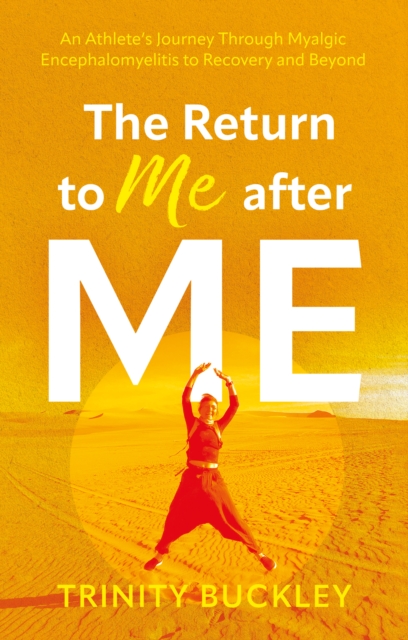 The Return to Me after ME : An Athlete's Journey Through Myalgic Encephalomyelitis to Recovery and Beyond, Paperback / softback Book