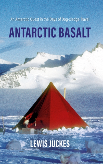 Antarctic Basalt : An Antarctic Quest in the Days of Dog-sledge Travel, Hardback Book