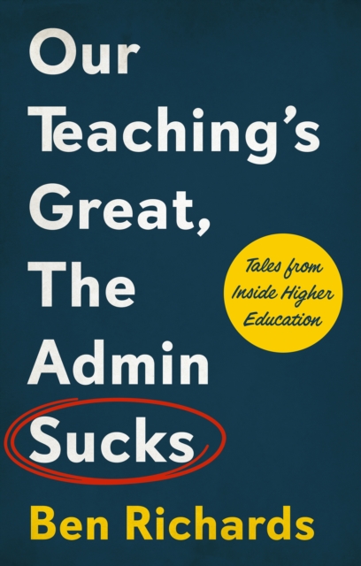 Our Teaching's Great, The Admin Sucks : Tales From Inside Higher Education, EPUB eBook