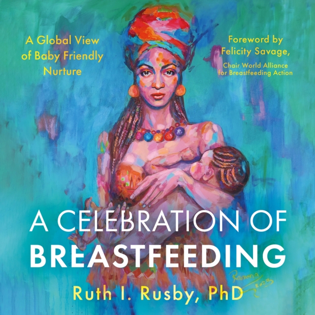 A Celebration of Breastfeeding : A Global View of Baby Friendly Nurture, EPUB eBook