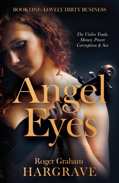 Angel Eyes : The Violin Trade, Money, Power, Corruption & Sex, EPUB eBook