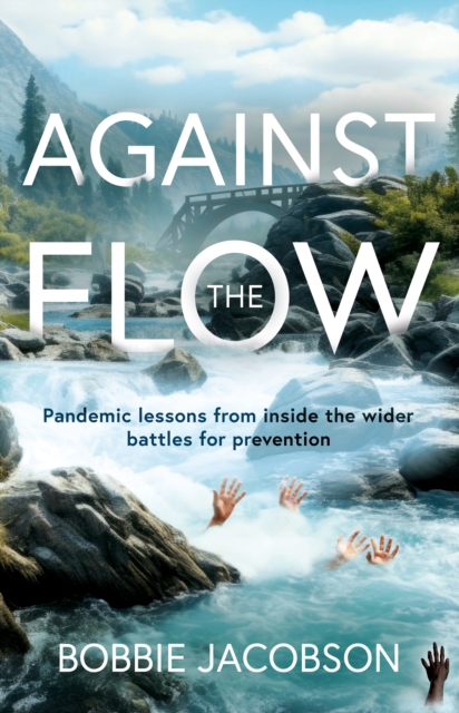 Against the Flow : Pandemic lessons from inside the wider battles for prevention, EPUB eBook