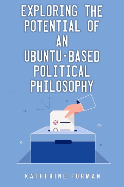 Exploring the potential of an Ubuntu-based political philosophy, Paperback / softback Book