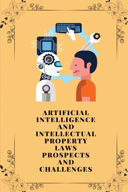 Artificial intelligence and intellectual property laws prospects and challenges, Paperback / softback Book
