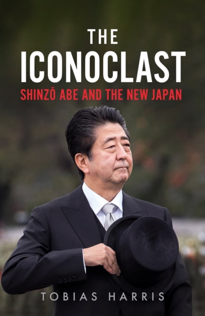 The Iconoclast : Shinzo Abe and the New Japan, Paperback / softback Book