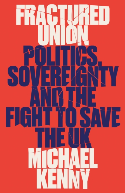 Fractured Union : Politics, Sovereignty and the Fight to Save the UK, EPUB eBook
