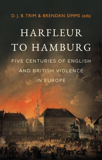 Harfleur to Hamburg : Five Centuries of English and British Violence in Europe, EPUB eBook