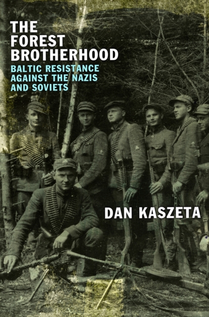 The Forest Brotherhood : Baltic Resistance against the Nazis and Soviets, Electronic book text Book