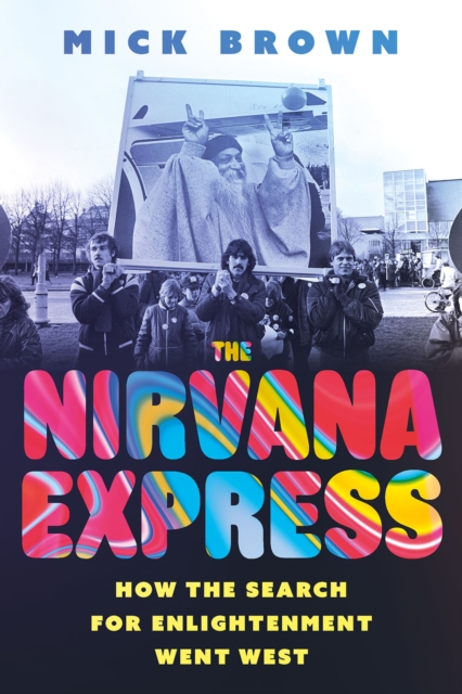 The Nirvana Express : How the Search for Enlightenment Went West, Electronic book text Book