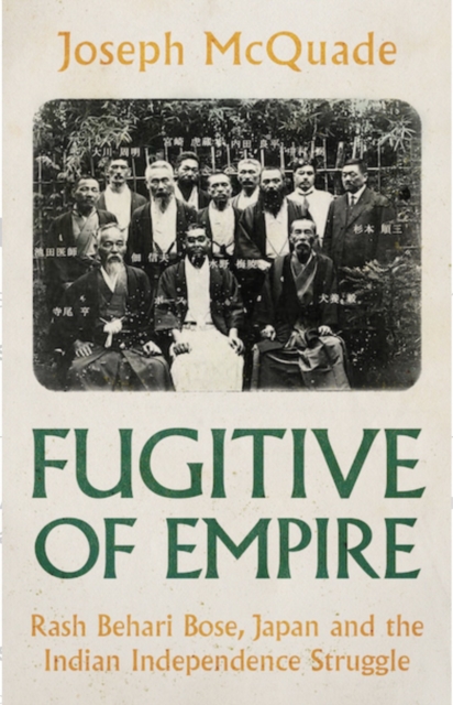 Fugitive of Empire : Rash Behari Bose, Japan and the Indian Independence Struggle, Electronic book text Book