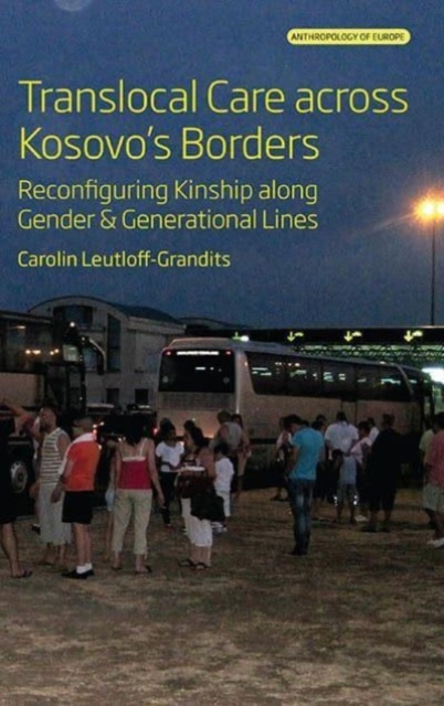Translocal Care across Kosovo’s Borders : Reconfiguring Kinship along Gender and Generational Lines, Hardback Book