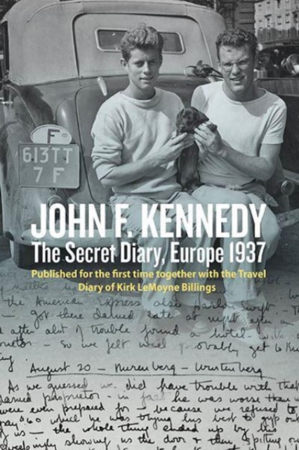 John F. Kennedy’s Hidden Diary, Europe 1937 : The Travel Journals of JFK and Kirk LeMoyne Billings, Hardback Book