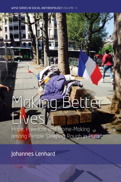 Making Better Lives : Hope, Freedom and Home-Making among People Sleeping Rough in Paris, Paperback / softback Book