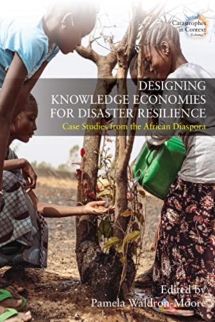 Designing Knowledge Economies for Disaster Resilience : Case Studies from the African Diaspora, Hardback Book