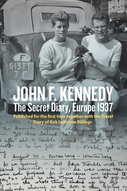 John F. Kennedy’s Hidden Diary, Europe 1937 : The Travel Journals of JFK and Kirk LeMoyne Billings, Paperback / softback Book