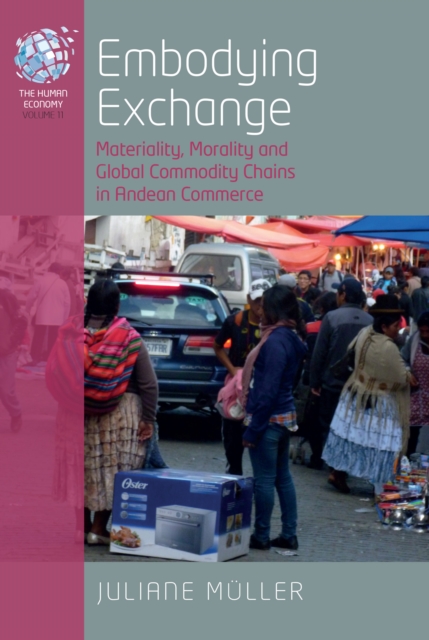 Embodying Exchange : Materiality, Morality and Global Commodity Chains in Andean Commerce, EPUB eBook