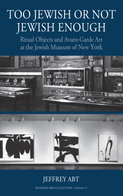 Too Jewish or Not Jewish Enough : Ritual Objects and Avant-Garde Art at the Jewish Museum of New York, EPUB eBook