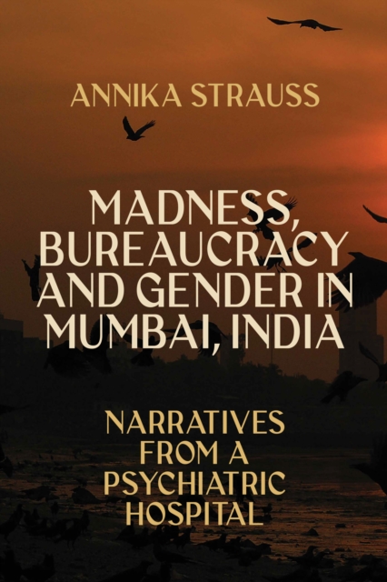 Madness, Bureaucracy and Gender in Mumbai, India : Narratives from a Psychiatric Hospital, EPUB eBook