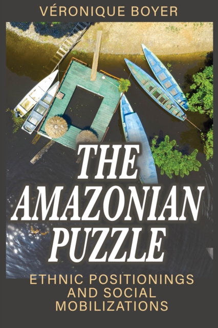 The Amazonian Puzzle : Ethnic Positionings and Social Mobilizations, EPUB eBook