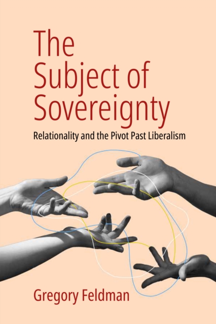 The Subject of Sovereignty : Relationality and the Pivot Past Liberalism, EPUB eBook