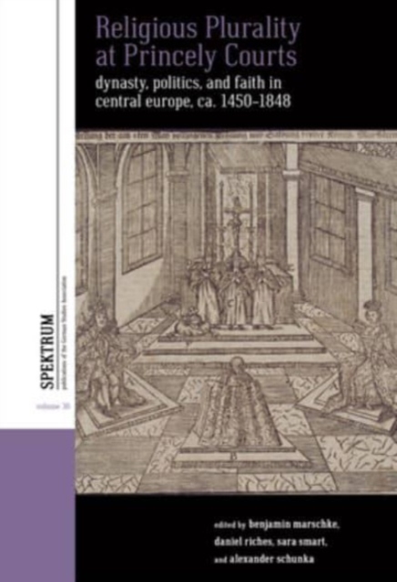 Religious Plurality at Princely Courts : Dynasty, Politics, and Confession in Central Europe, ca. 1555-1860, Hardback Book