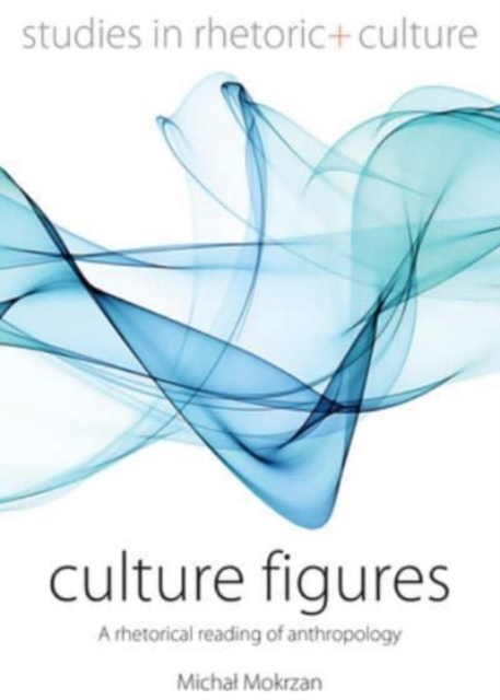 Culture Figures : A Rhetorical Reading of Anthropology, Hardback Book