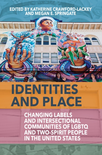 Identities and Place : Changing Labels and Intersectional Communities of LGBTQ and Two-Spirit People in the United States, EPUB eBook